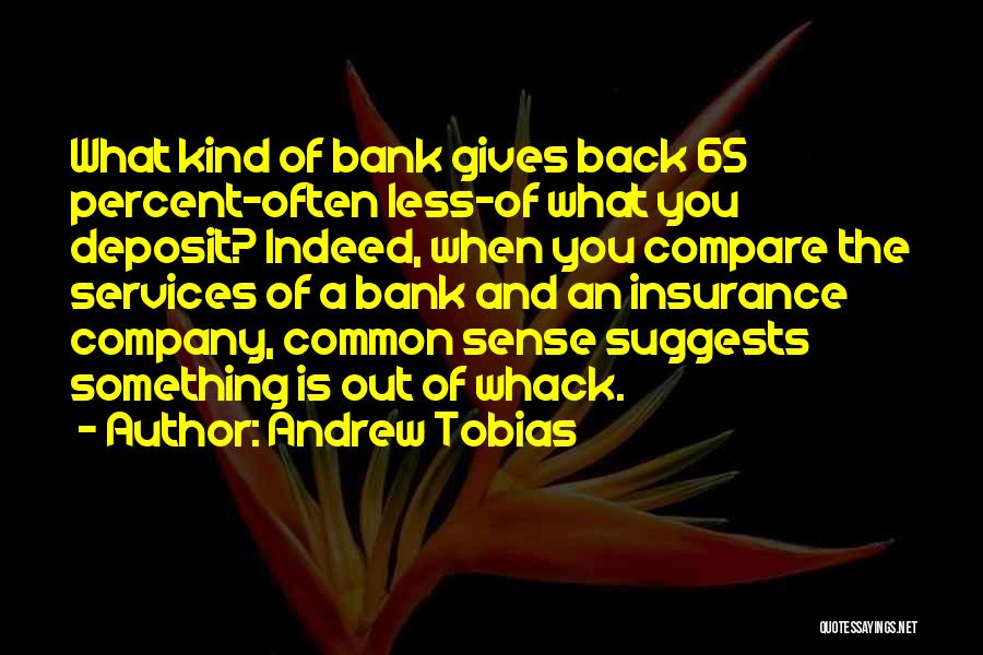 Andrew Tobias Quotes: What Kind Of Bank Gives Back 65 Percent-often Less-of What You Deposit? Indeed, When You Compare The Services Of A