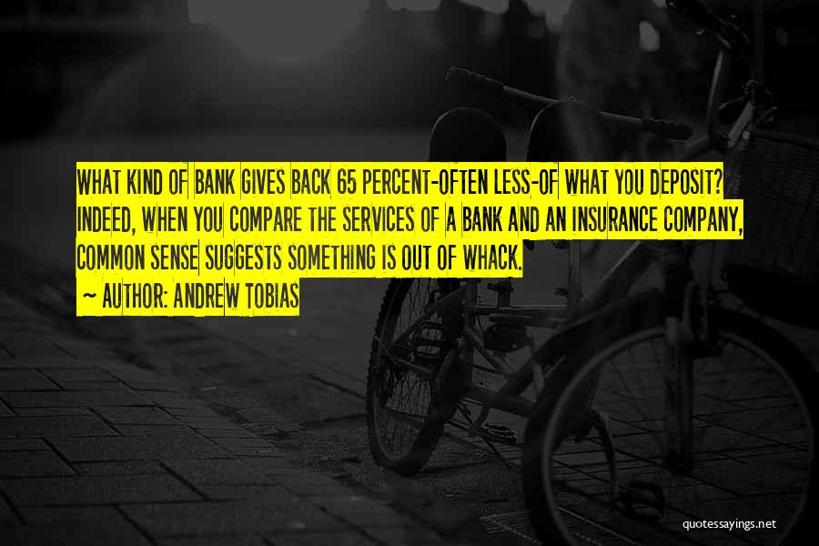 Andrew Tobias Quotes: What Kind Of Bank Gives Back 65 Percent-often Less-of What You Deposit? Indeed, When You Compare The Services Of A