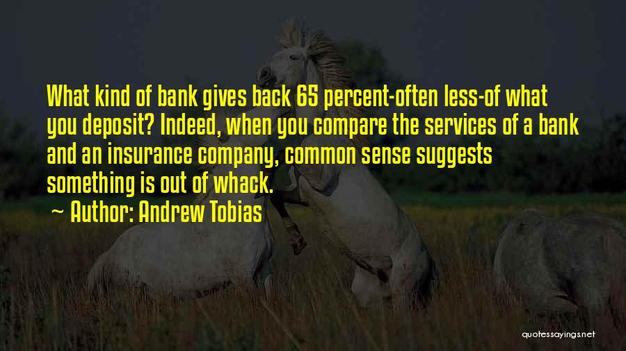 Andrew Tobias Quotes: What Kind Of Bank Gives Back 65 Percent-often Less-of What You Deposit? Indeed, When You Compare The Services Of A