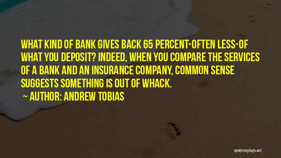 Andrew Tobias Quotes: What Kind Of Bank Gives Back 65 Percent-often Less-of What You Deposit? Indeed, When You Compare The Services Of A