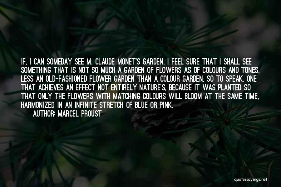 Marcel Proust Quotes: If, I Can Someday See M. Claude Monet's Garden, I Feel Sure That I Shall See Something That Is Not