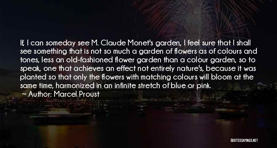 Marcel Proust Quotes: If, I Can Someday See M. Claude Monet's Garden, I Feel Sure That I Shall See Something That Is Not