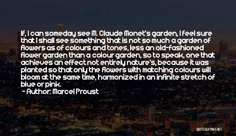 Marcel Proust Quotes: If, I Can Someday See M. Claude Monet's Garden, I Feel Sure That I Shall See Something That Is Not