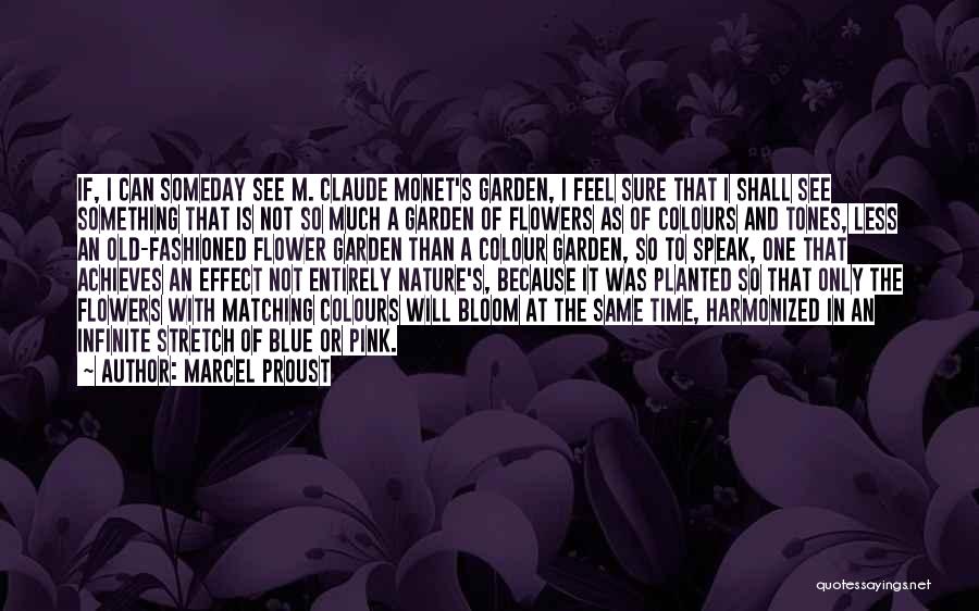 Marcel Proust Quotes: If, I Can Someday See M. Claude Monet's Garden, I Feel Sure That I Shall See Something That Is Not