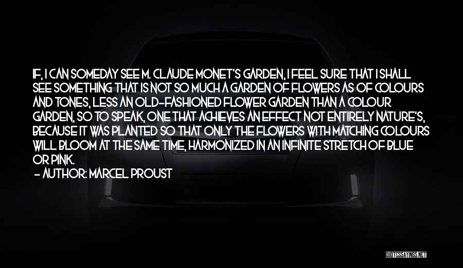 Marcel Proust Quotes: If, I Can Someday See M. Claude Monet's Garden, I Feel Sure That I Shall See Something That Is Not