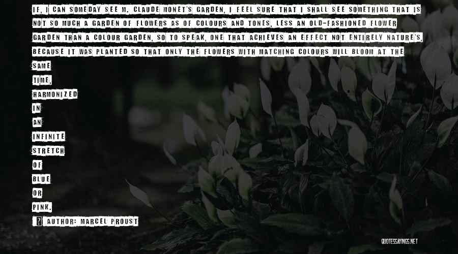 Marcel Proust Quotes: If, I Can Someday See M. Claude Monet's Garden, I Feel Sure That I Shall See Something That Is Not