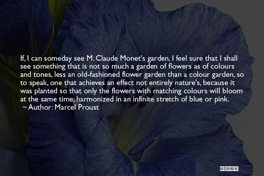 Marcel Proust Quotes: If, I Can Someday See M. Claude Monet's Garden, I Feel Sure That I Shall See Something That Is Not