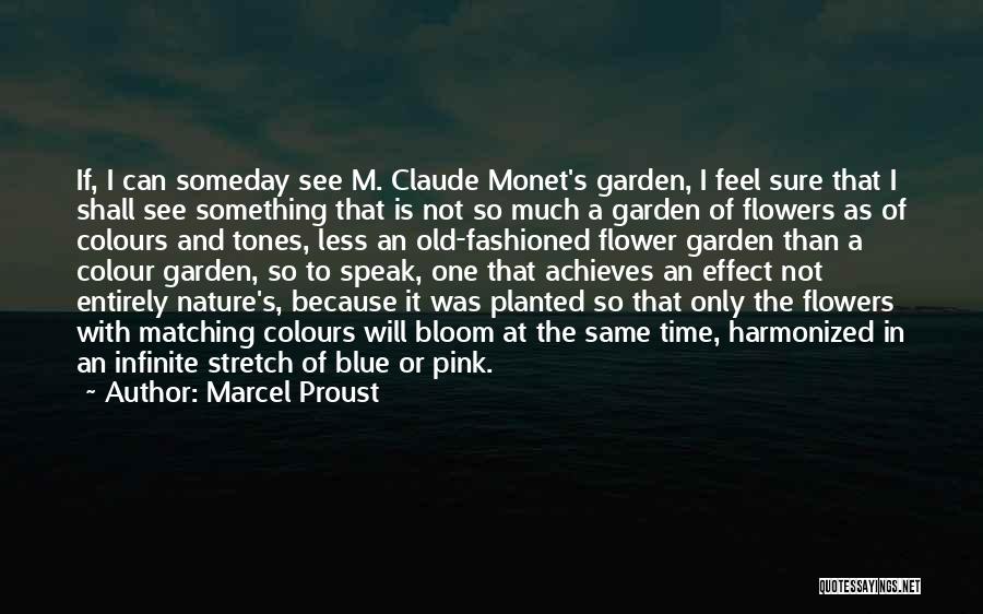 Marcel Proust Quotes: If, I Can Someday See M. Claude Monet's Garden, I Feel Sure That I Shall See Something That Is Not