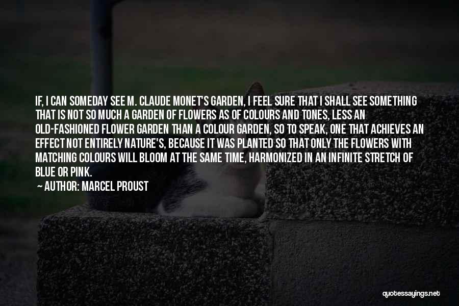 Marcel Proust Quotes: If, I Can Someday See M. Claude Monet's Garden, I Feel Sure That I Shall See Something That Is Not