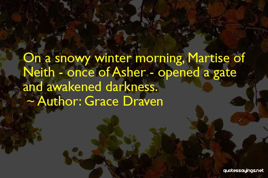 Grace Draven Quotes: On A Snowy Winter Morning, Martise Of Neith - Once Of Asher - Opened A Gate And Awakened Darkness.