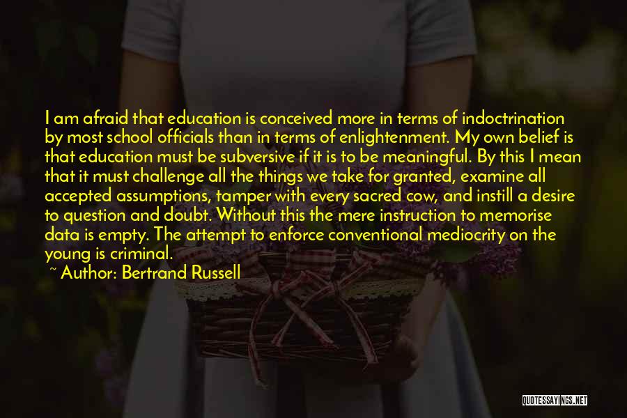 Bertrand Russell Quotes: I Am Afraid That Education Is Conceived More In Terms Of Indoctrination By Most School Officials Than In Terms Of