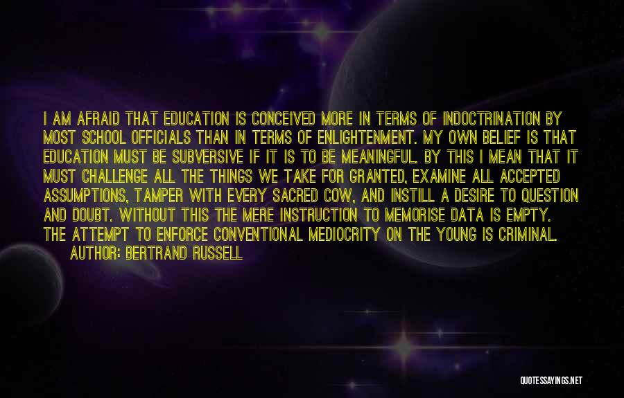 Bertrand Russell Quotes: I Am Afraid That Education Is Conceived More In Terms Of Indoctrination By Most School Officials Than In Terms Of