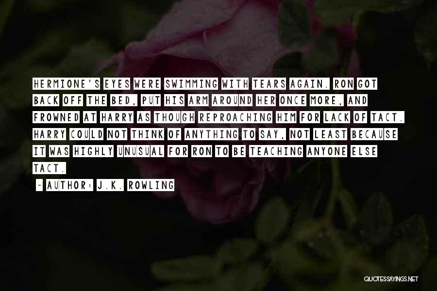J.K. Rowling Quotes: Hermione's Eyes Were Swimming With Tears Again. Ron Got Back Off The Bed, Put His Arm Around Her Once More,