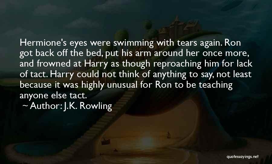 J.K. Rowling Quotes: Hermione's Eyes Were Swimming With Tears Again. Ron Got Back Off The Bed, Put His Arm Around Her Once More,