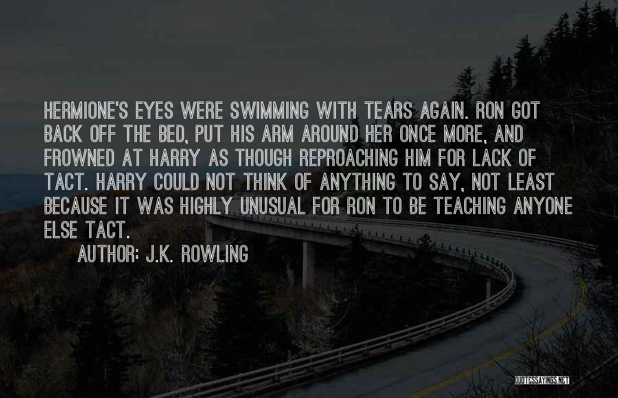J.K. Rowling Quotes: Hermione's Eyes Were Swimming With Tears Again. Ron Got Back Off The Bed, Put His Arm Around Her Once More,
