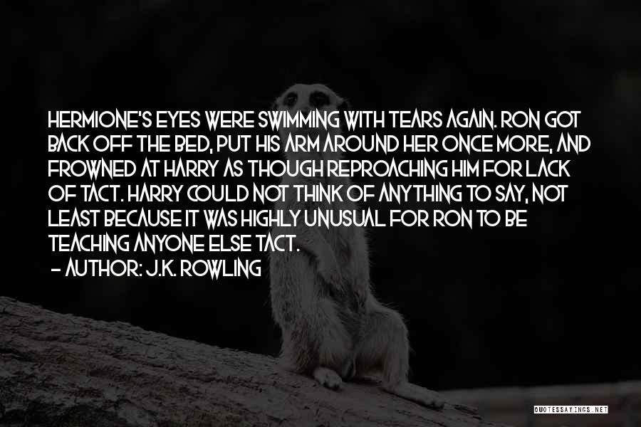 J.K. Rowling Quotes: Hermione's Eyes Were Swimming With Tears Again. Ron Got Back Off The Bed, Put His Arm Around Her Once More,