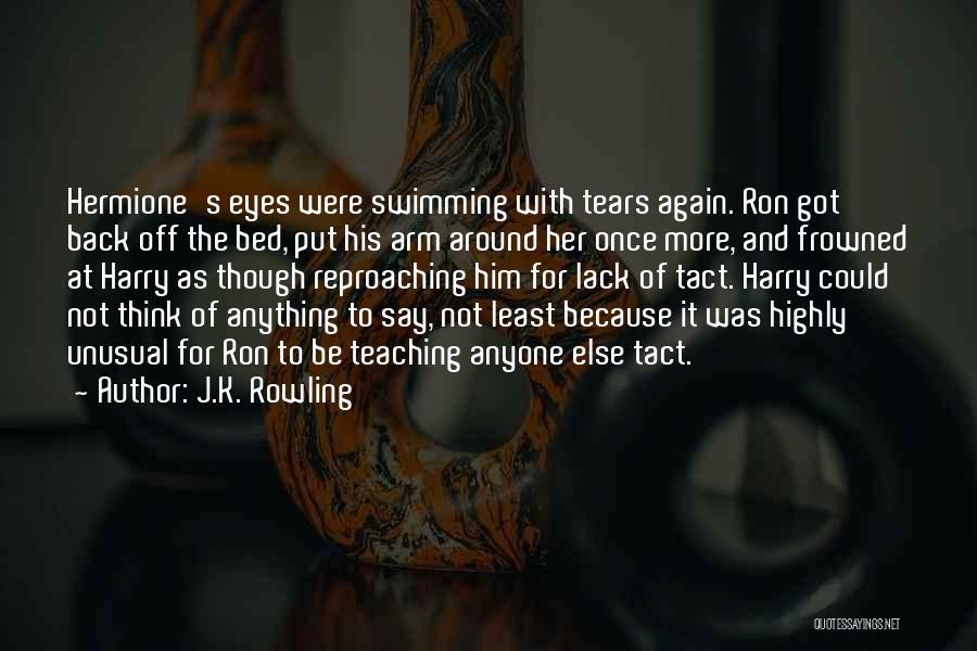 J.K. Rowling Quotes: Hermione's Eyes Were Swimming With Tears Again. Ron Got Back Off The Bed, Put His Arm Around Her Once More,