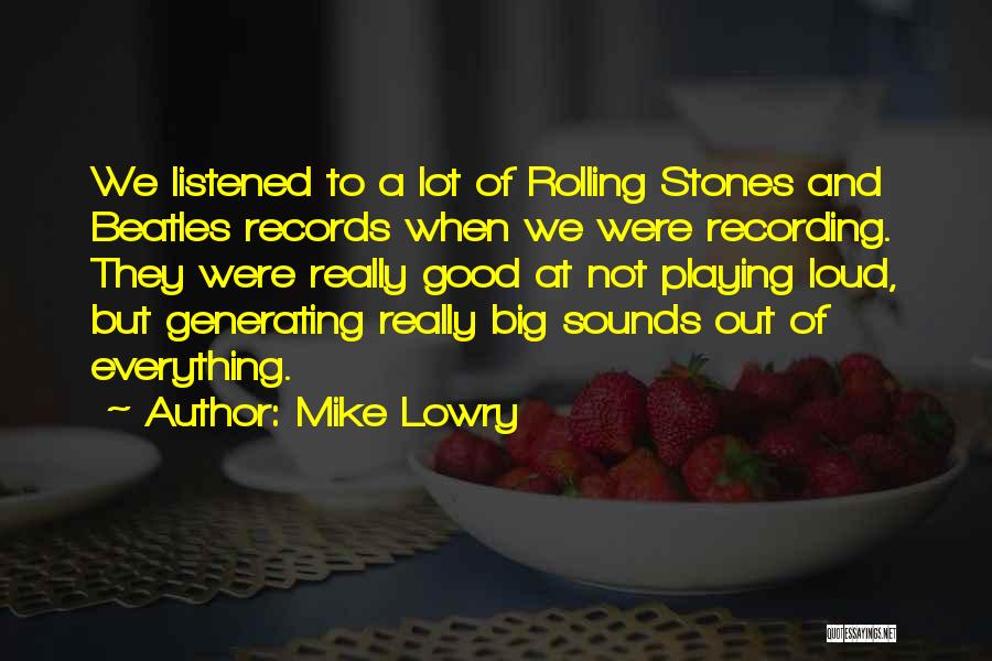 Mike Lowry Quotes: We Listened To A Lot Of Rolling Stones And Beatles Records When We Were Recording. They Were Really Good At