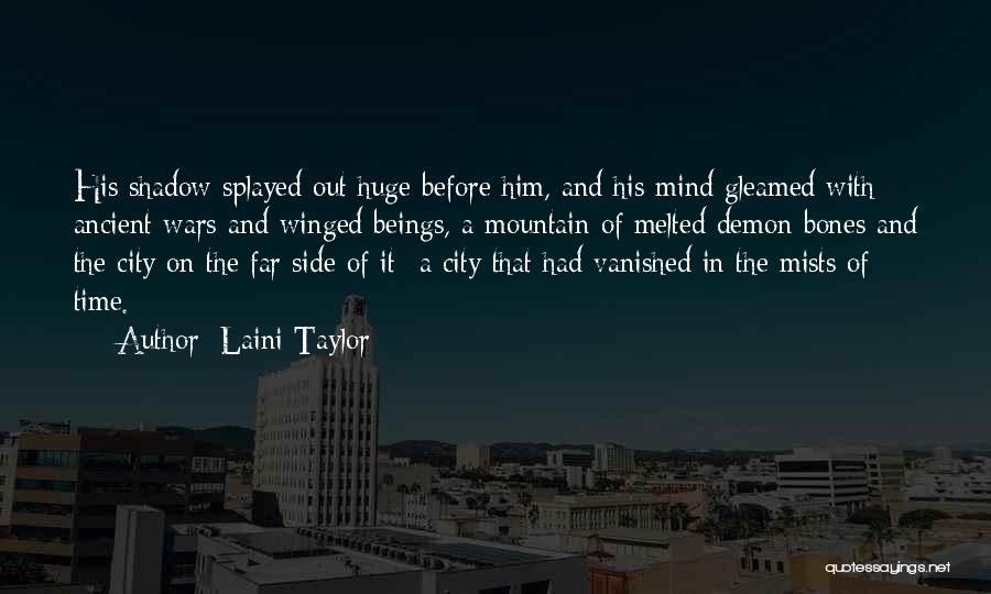 Laini Taylor Quotes: His Shadow Splayed Out Huge Before Him, And His Mind Gleamed With Ancient Wars And Winged Beings, A Mountain Of