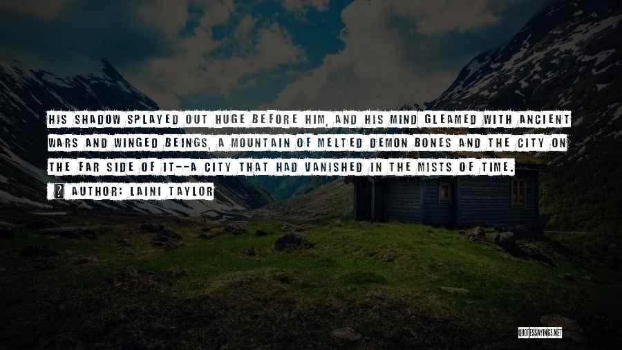 Laini Taylor Quotes: His Shadow Splayed Out Huge Before Him, And His Mind Gleamed With Ancient Wars And Winged Beings, A Mountain Of
