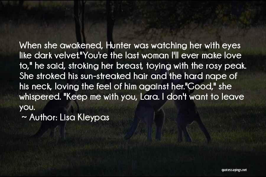 Lisa Kleypas Quotes: When She Awakened, Hunter Was Watching Her With Eyes Like Dark Velvet.you're The Last Woman I'll Ever Make Love To,
