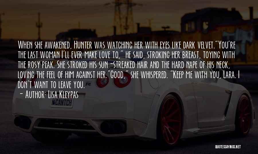 Lisa Kleypas Quotes: When She Awakened, Hunter Was Watching Her With Eyes Like Dark Velvet.you're The Last Woman I'll Ever Make Love To,
