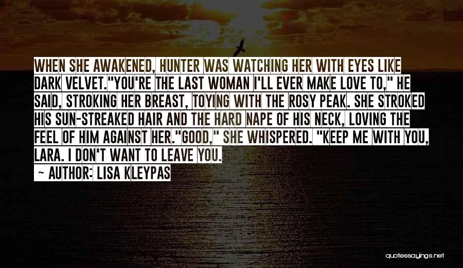 Lisa Kleypas Quotes: When She Awakened, Hunter Was Watching Her With Eyes Like Dark Velvet.you're The Last Woman I'll Ever Make Love To,