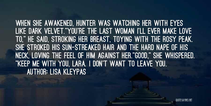 Lisa Kleypas Quotes: When She Awakened, Hunter Was Watching Her With Eyes Like Dark Velvet.you're The Last Woman I'll Ever Make Love To,