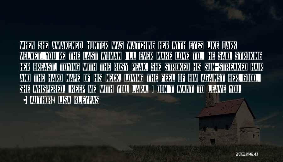Lisa Kleypas Quotes: When She Awakened, Hunter Was Watching Her With Eyes Like Dark Velvet.you're The Last Woman I'll Ever Make Love To,