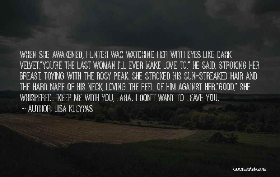 Lisa Kleypas Quotes: When She Awakened, Hunter Was Watching Her With Eyes Like Dark Velvet.you're The Last Woman I'll Ever Make Love To,