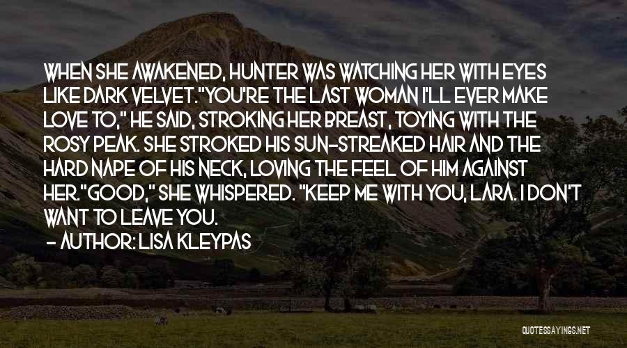 Lisa Kleypas Quotes: When She Awakened, Hunter Was Watching Her With Eyes Like Dark Velvet.you're The Last Woman I'll Ever Make Love To,