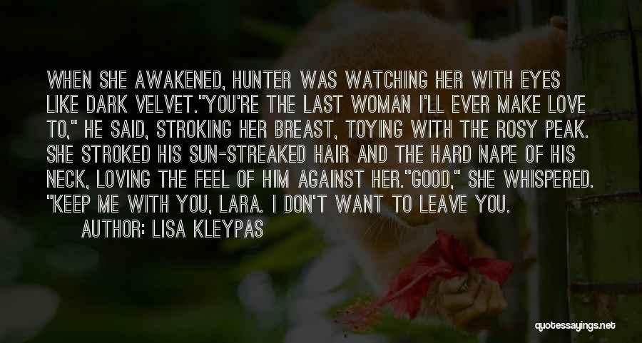 Lisa Kleypas Quotes: When She Awakened, Hunter Was Watching Her With Eyes Like Dark Velvet.you're The Last Woman I'll Ever Make Love To,