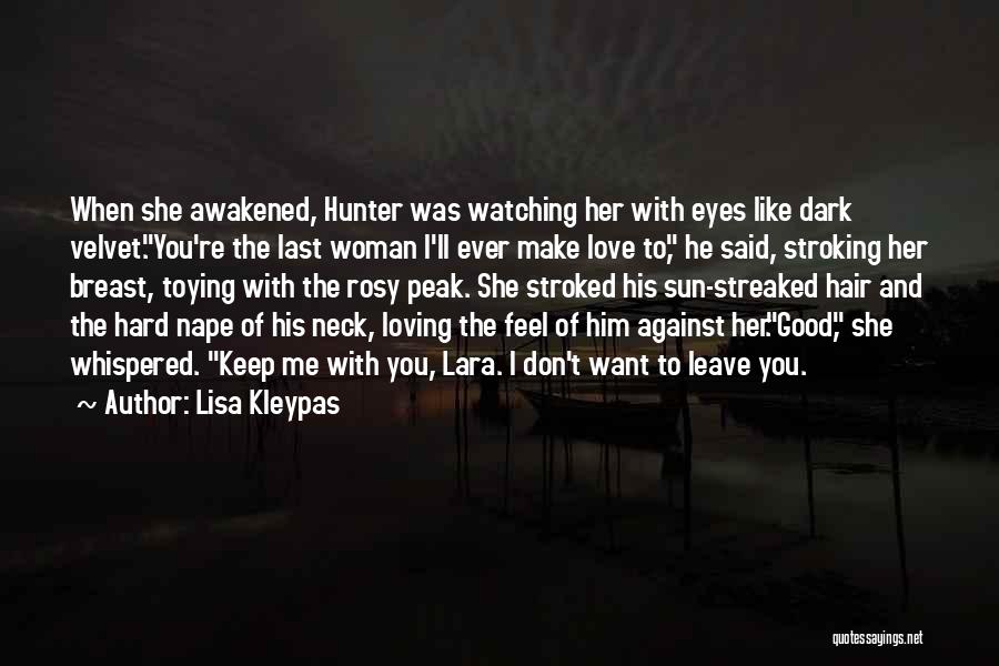 Lisa Kleypas Quotes: When She Awakened, Hunter Was Watching Her With Eyes Like Dark Velvet.you're The Last Woman I'll Ever Make Love To,