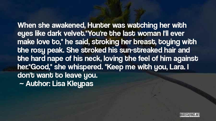 Lisa Kleypas Quotes: When She Awakened, Hunter Was Watching Her With Eyes Like Dark Velvet.you're The Last Woman I'll Ever Make Love To,