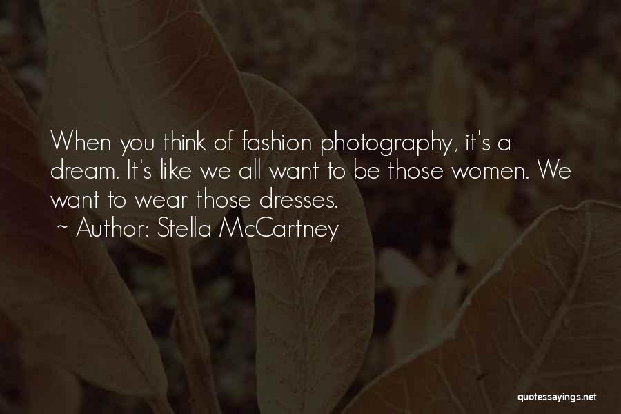 Stella McCartney Quotes: When You Think Of Fashion Photography, It's A Dream. It's Like We All Want To Be Those Women. We Want