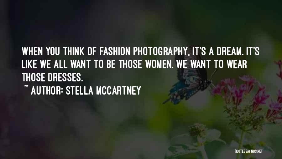 Stella McCartney Quotes: When You Think Of Fashion Photography, It's A Dream. It's Like We All Want To Be Those Women. We Want