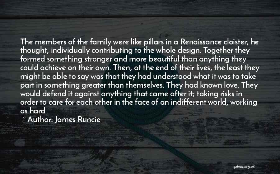 James Runcie Quotes: The Members Of The Family Were Like Pillars In A Renaissance Cloister, He Thought, Individually Contributing To The Whole Design.