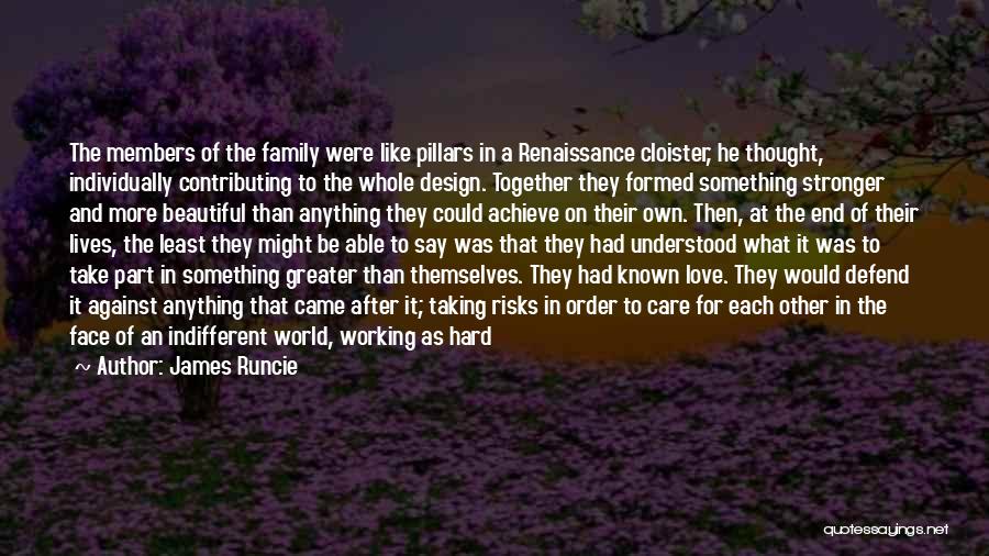 James Runcie Quotes: The Members Of The Family Were Like Pillars In A Renaissance Cloister, He Thought, Individually Contributing To The Whole Design.