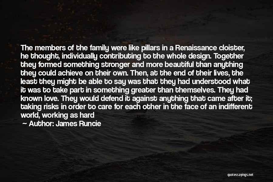 James Runcie Quotes: The Members Of The Family Were Like Pillars In A Renaissance Cloister, He Thought, Individually Contributing To The Whole Design.