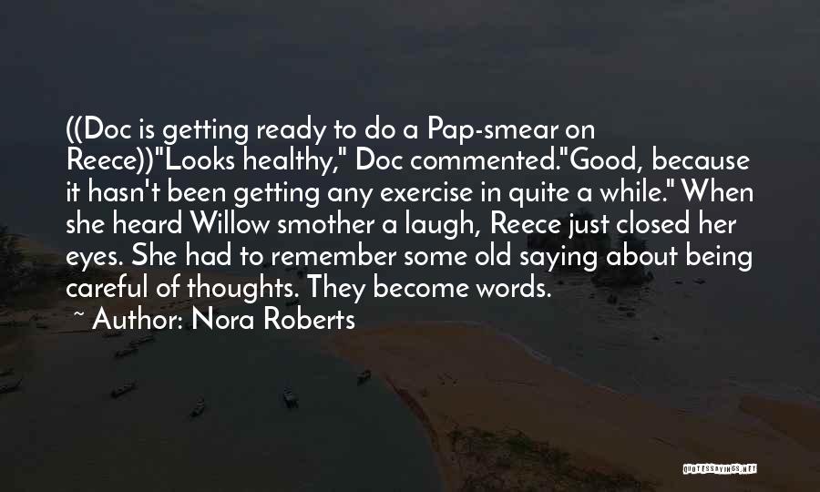 Nora Roberts Quotes: ((doc Is Getting Ready To Do A Pap-smear On Reece))looks Healthy, Doc Commented.good, Because It Hasn't Been Getting Any Exercise