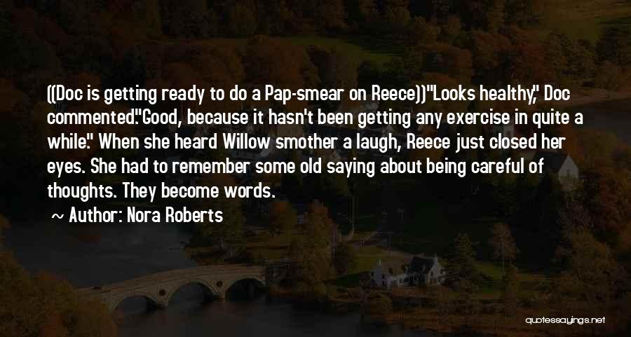 Nora Roberts Quotes: ((doc Is Getting Ready To Do A Pap-smear On Reece))looks Healthy, Doc Commented.good, Because It Hasn't Been Getting Any Exercise