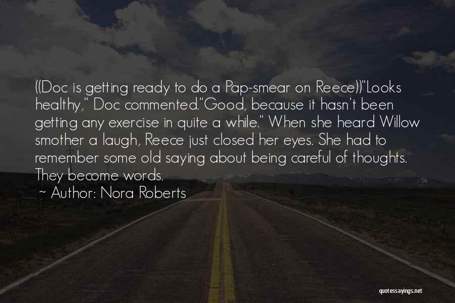 Nora Roberts Quotes: ((doc Is Getting Ready To Do A Pap-smear On Reece))looks Healthy, Doc Commented.good, Because It Hasn't Been Getting Any Exercise