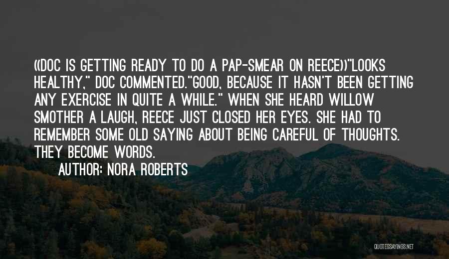 Nora Roberts Quotes: ((doc Is Getting Ready To Do A Pap-smear On Reece))looks Healthy, Doc Commented.good, Because It Hasn't Been Getting Any Exercise