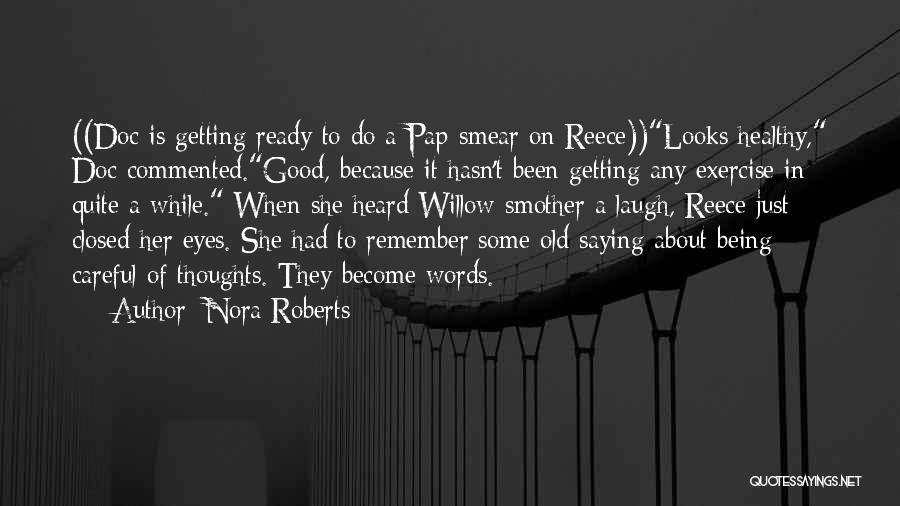 Nora Roberts Quotes: ((doc Is Getting Ready To Do A Pap-smear On Reece))looks Healthy, Doc Commented.good, Because It Hasn't Been Getting Any Exercise