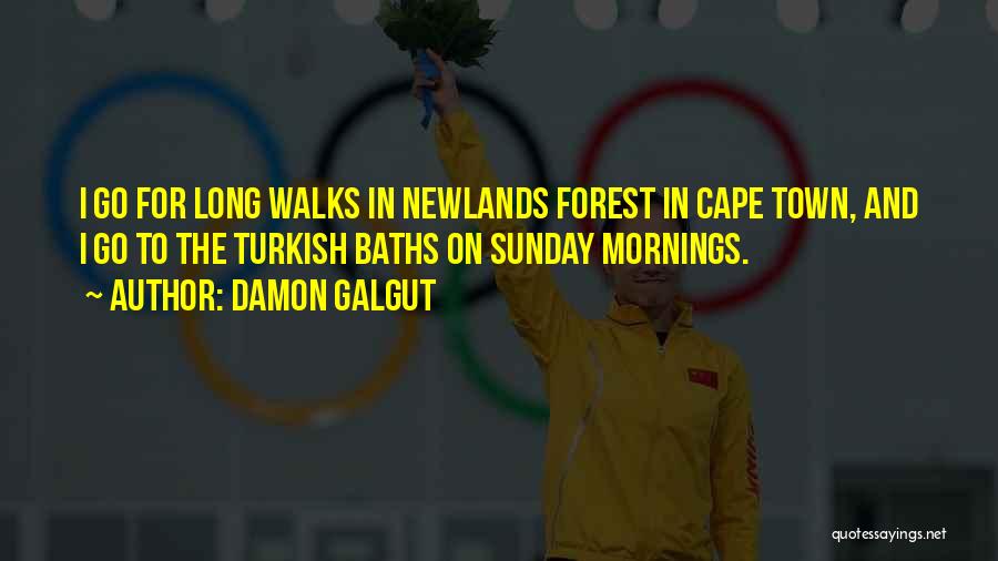 Damon Galgut Quotes: I Go For Long Walks In Newlands Forest In Cape Town, And I Go To The Turkish Baths On Sunday