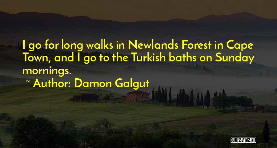 Damon Galgut Quotes: I Go For Long Walks In Newlands Forest In Cape Town, And I Go To The Turkish Baths On Sunday