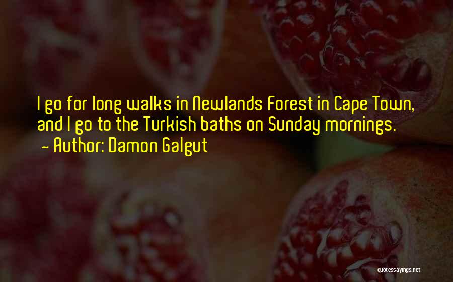 Damon Galgut Quotes: I Go For Long Walks In Newlands Forest In Cape Town, And I Go To The Turkish Baths On Sunday