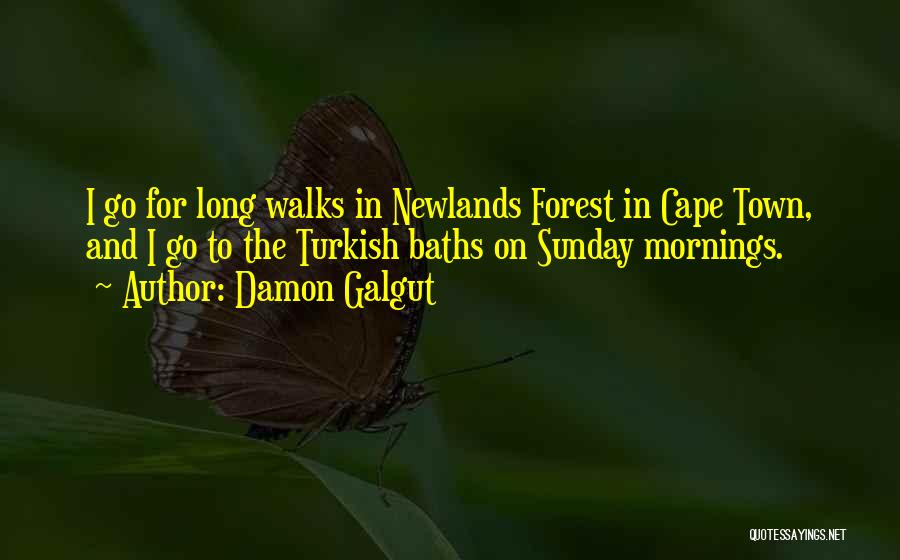 Damon Galgut Quotes: I Go For Long Walks In Newlands Forest In Cape Town, And I Go To The Turkish Baths On Sunday