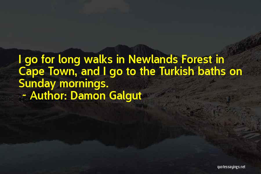 Damon Galgut Quotes: I Go For Long Walks In Newlands Forest In Cape Town, And I Go To The Turkish Baths On Sunday