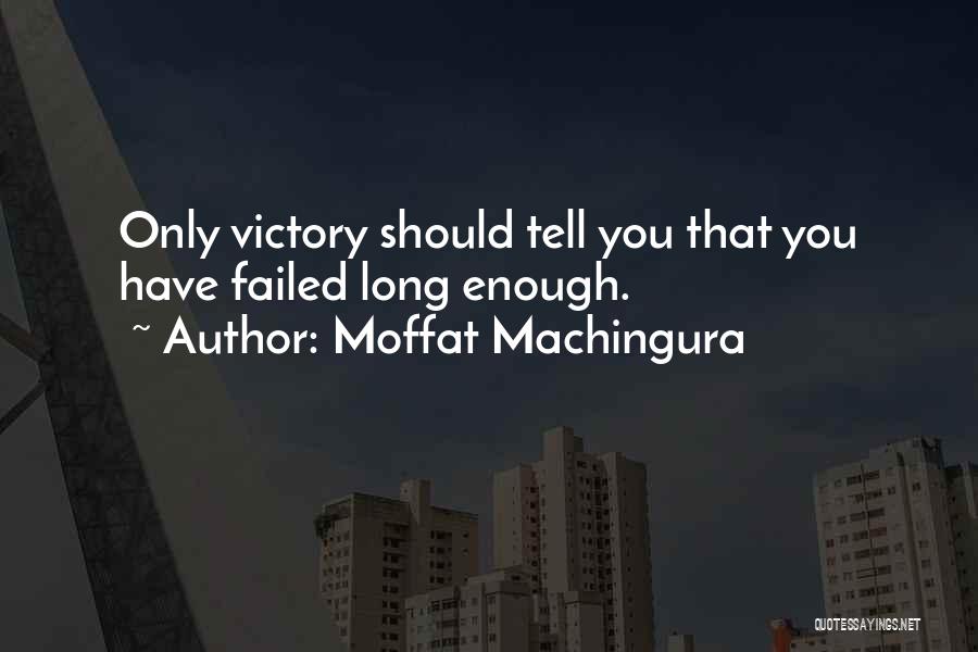 Moffat Machingura Quotes: Only Victory Should Tell You That You Have Failed Long Enough.